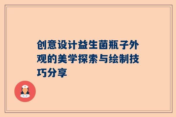 创意设计益生菌瓶子外观的美学探索与绘制技巧分享
