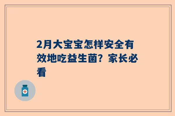 2月大宝宝怎样安全有效地吃益生菌？家长必看