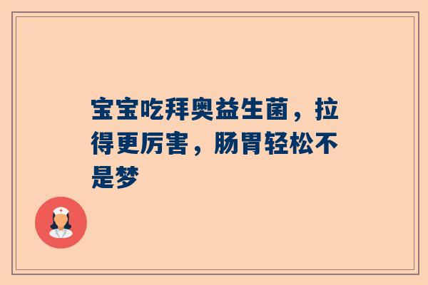宝宝吃拜奥益生菌，拉得更厉害，肠胃轻松不是梦