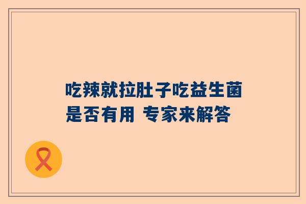 吃辣就拉肚子吃益生菌是否有用 专家来解答