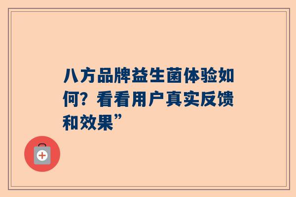 八方品牌益生菌体验如何？看看用户真实反馈和效果”