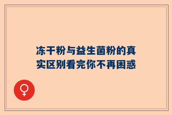 冻干粉与益生菌粉的真实区别看完你不再困惑