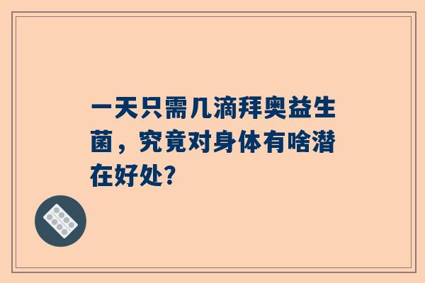 一天只需几滴拜奥益生菌，究竟对身体有啥潜在好处？