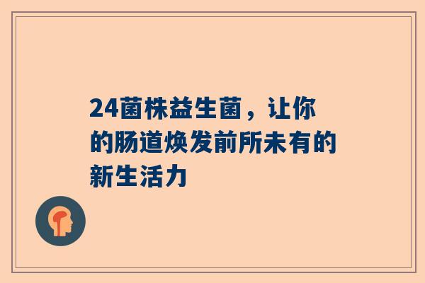 24菌株益生菌，让你的肠道焕发前所未有的新生活力