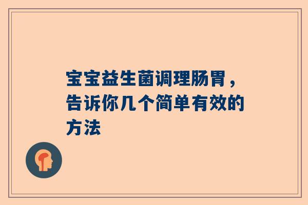 宝宝益生菌调理肠胃，告诉你几个简单有效的方法