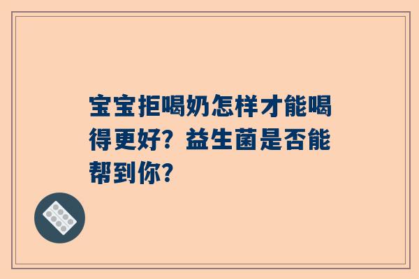宝宝拒喝奶怎样才能喝得更好？益生菌是否能帮到你？