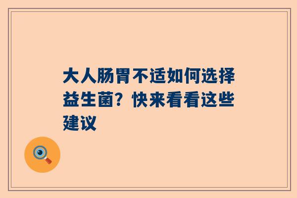 大人肠胃不适如何选择益生菌？快来看看这些建议