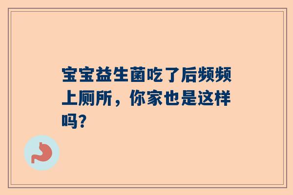 宝宝益生菌吃了后频频上厕所，你家也是这样吗？