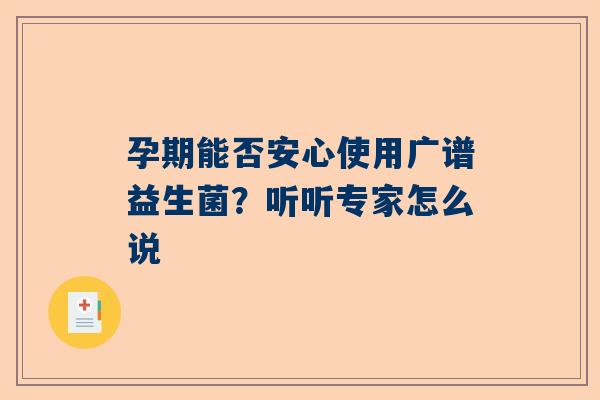 孕期能否安心使用广谱益生菌？听听专家怎么说