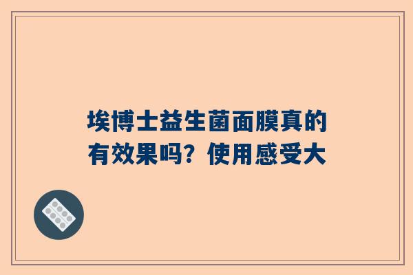 埃博士益生菌面膜真的有效果吗？使用感受大