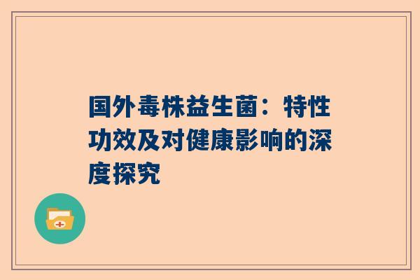 国外毒株益生菌：特性功效及对健康影响的深度探究