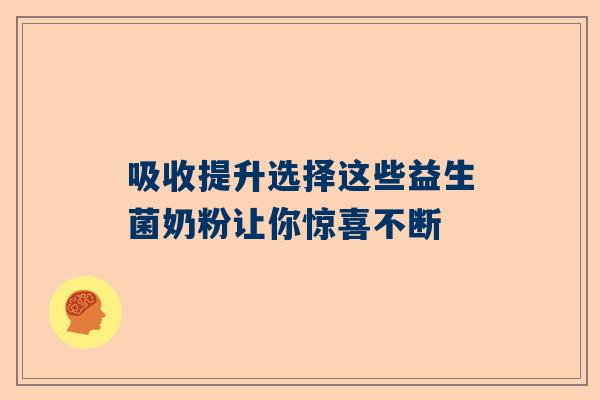 吸收提升选择这些益生菌奶粉让你惊喜不断