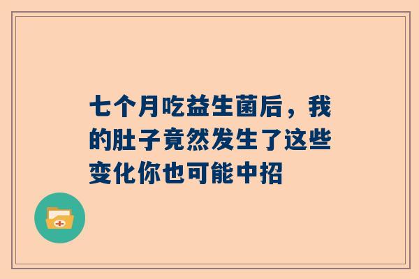 七个月吃益生菌后，我的肚子竟然发生了这些变化你也可能中招