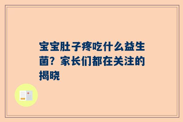 宝宝肚子疼吃什么益生菌？家长们都在关注的揭晓