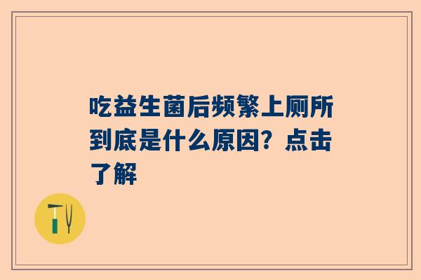 吃益生菌后频繁上厕所到底是什么原因？点击了解