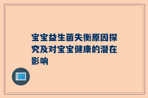 宝宝益生菌失衡原因探究及对宝宝健康的潜在影响