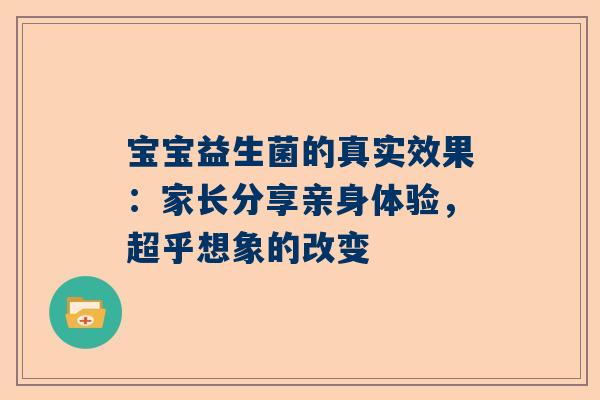 宝宝益生菌的真实效果：家长分享亲身体验，超乎想象的改变
