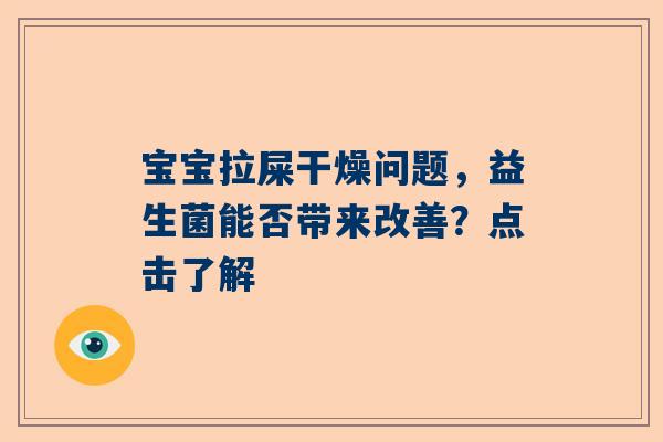 宝宝拉屎干燥问题，益生菌能否带来改善？点击了解