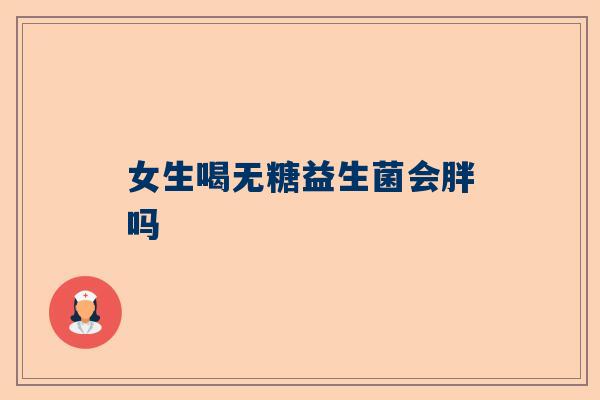 女生喝无糖益生菌会胖吗