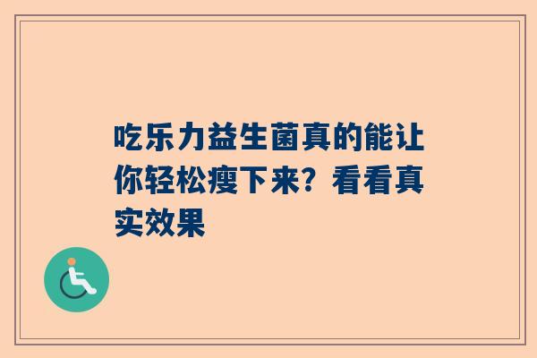 吃乐力益生菌真的能让你轻松瘦下来？看看真实效果