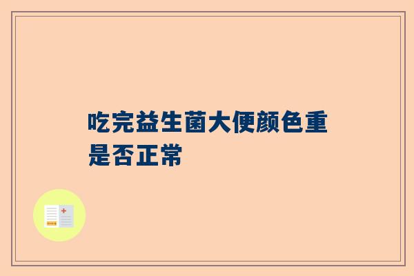 吃完益生菌大便颜色重是否正常