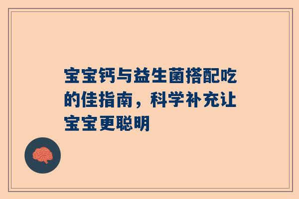 宝宝钙与益生菌搭配吃的佳指南，科学补充让宝宝更聪明