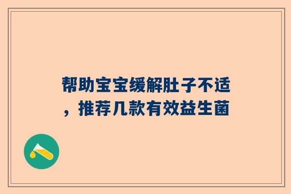 帮助宝宝缓解肚子不适，推荐几款有效益生菌