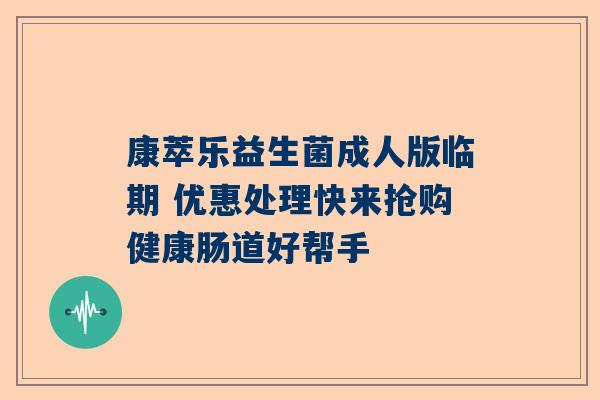康萃乐益生菌成人版临期 优惠处理快来抢购健康肠道好帮手