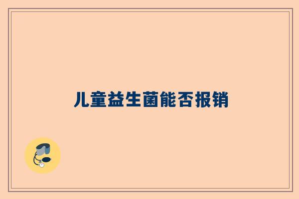 儿童益生菌能否报销