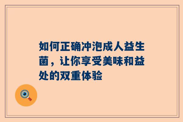 如何正确冲泡成人益生菌，让你享受美味和益处的双重体验