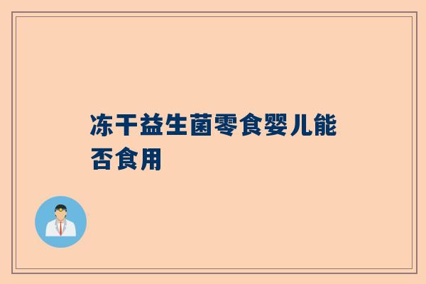 冻干益生菌零食婴儿能否食用