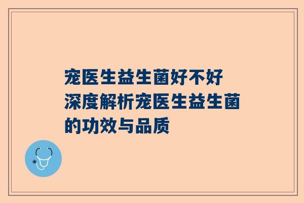 宠医生益生菌好不好 深度解析宠医生益生菌的功效与品质