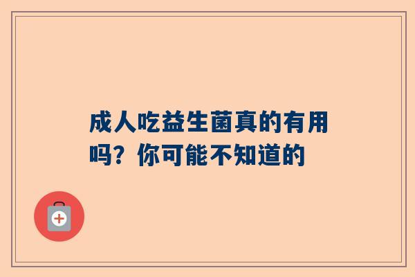 成人吃益生菌真的有用吗？你可能不知道的