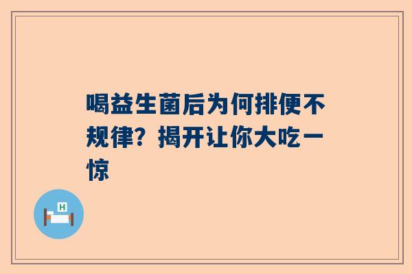 喝益生菌后为何排便不规律？揭开让你大吃一惊