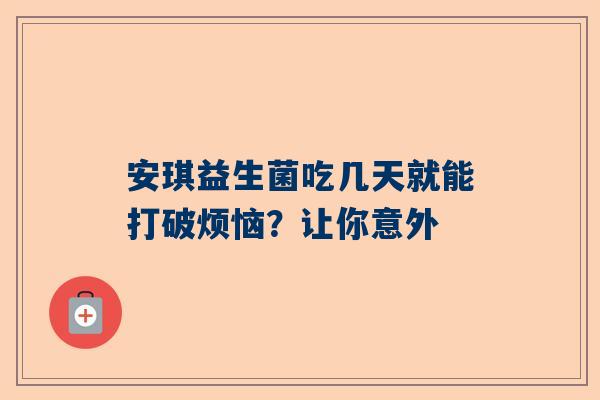 安琪益生菌吃几天就能打破烦恼？让你意外