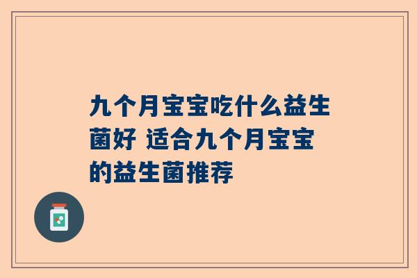 九个月宝宝吃什么益生菌好 适合九个月宝宝的益生菌推荐