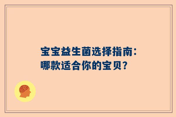 宝宝益生菌选择指南：哪款适合你的宝贝？