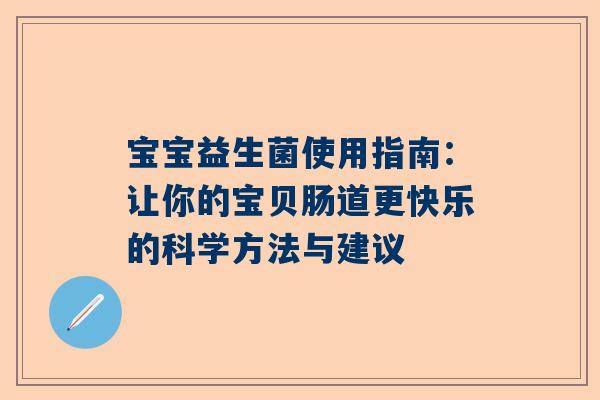 宝宝益生菌使用指南：让你的宝贝肠道更快乐的科学方法与建议