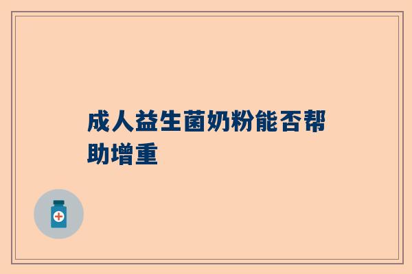 成人益生菌奶粉能否帮助增重