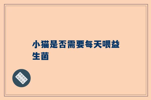 小猫是否需要每天喂益生菌