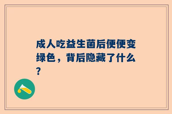 成人吃益生菌后便便变绿色，背后隐藏了什么？