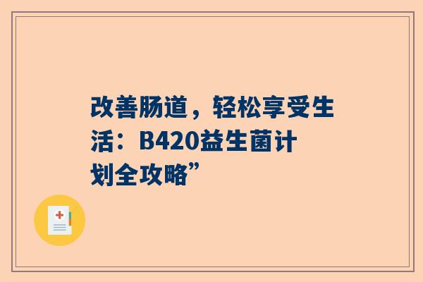 改善肠道，轻松享受生活：B420益生菌计划全攻略”