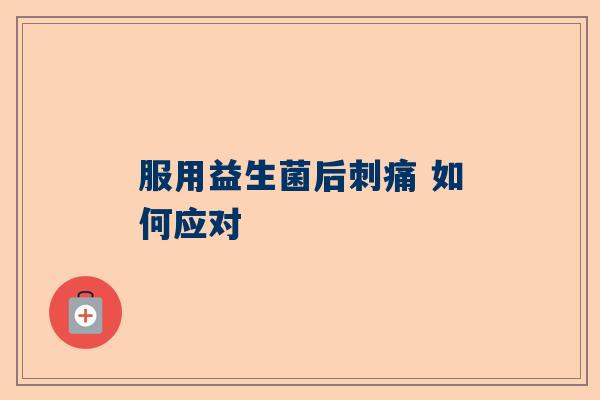 服用益生菌后刺痛 如何应对