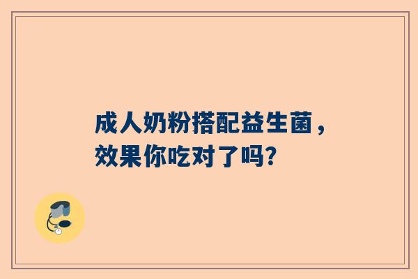 成人奶粉搭配益生菌，效果你吃对了吗？