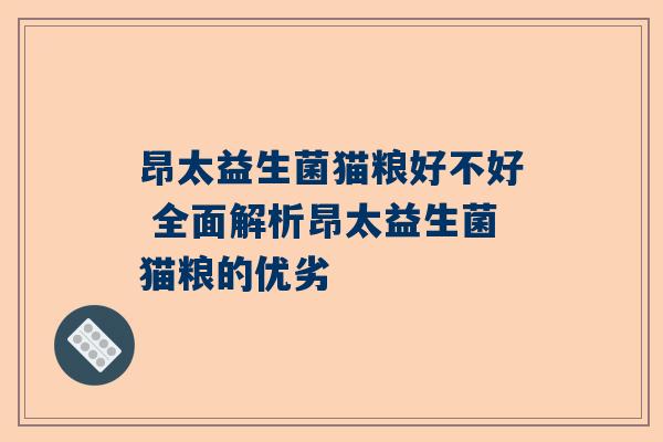 昂太益生菌猫粮好不好 全面解析昂太益生菌猫粮的优劣