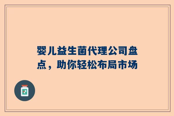 婴儿益生菌代理公司盘点，助你轻松布局市场