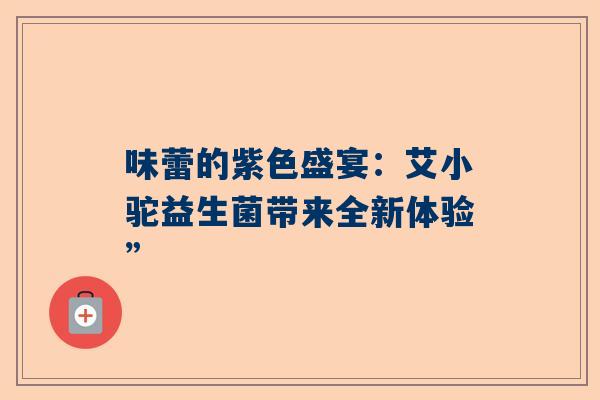 味蕾的紫色盛宴：艾小驼益生菌带来全新体验”
