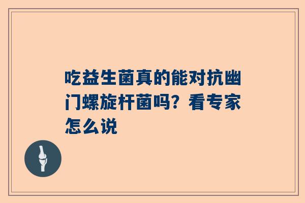 吃益生菌真的能对抗幽门螺旋杆菌吗？看专家怎么说