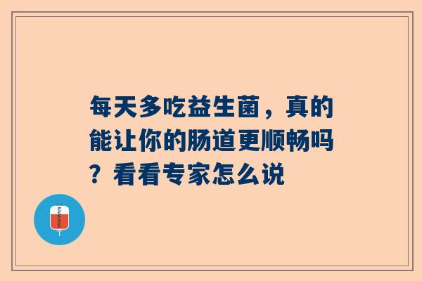每天多吃益生菌，真的能让你的肠道更顺畅吗？看看专家怎么说