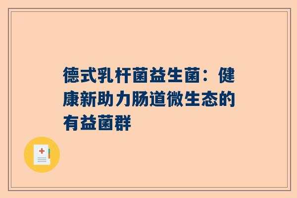 德式乳杆菌益生菌：健康新助力肠道微生态的有益菌群